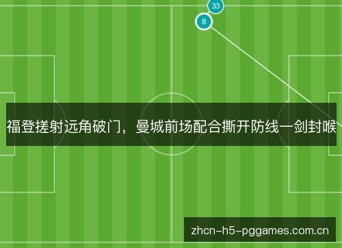 福登搓射远角破门,曼城前场配合撕开防线一剑封喉 福登搓射远角破门,曼城前场配合撕开防线一剑封喉